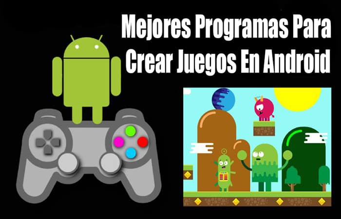 Mejores Programas Para Crear Juegos En Android